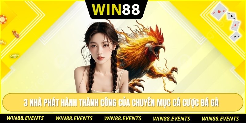 3 nhà phát hành thành công của chuyên mục cá cược đá gà