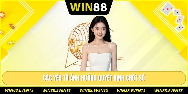 Các yếu tố ảnh hưởng quyết định chốt số