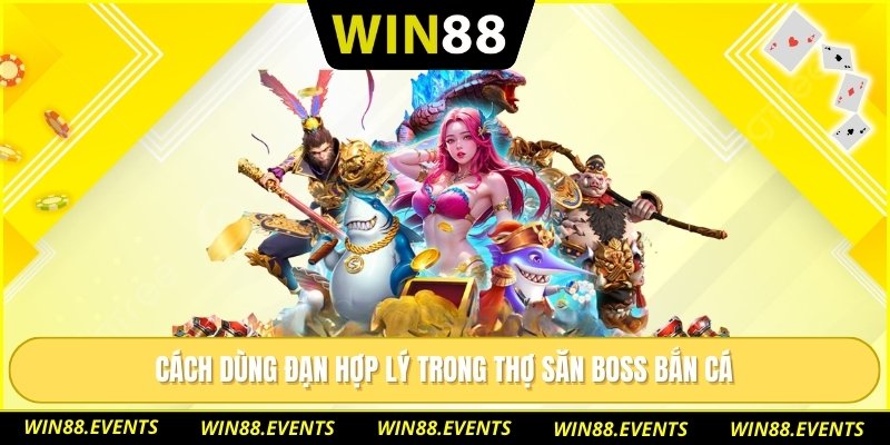 Cách dùng đạn hợp lý trong thợ săn boss bắn cá