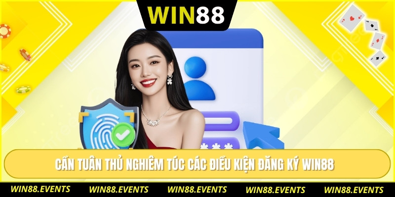Đăng Ký WIN88 – Tạo Tài Khoản Cực Đơn Giản Sau 3 Bước 1 Cần tuân thủ nghiêm túc các điều kiện đăng ký WIN88
