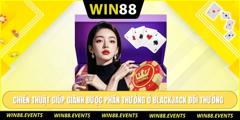 Blackjack Đổi Thưởng – Chinh Phục Ngưỡng 21 Đỉnh Cao 2 Chiến lược cơ bản cùng game xì dách