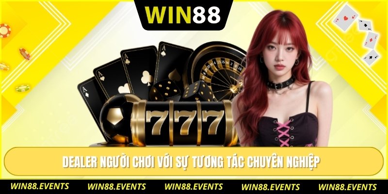 Dealer người chơi với sự tương tác chuyên nghiệp