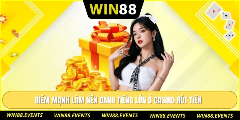 Điểm mạnh làm nên danh tiếng lớn ở casino rút tiền