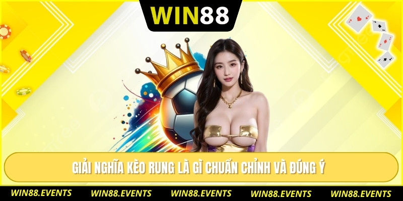 Giải nghĩa kèo rung là gì chuẩn chỉnh và đúng ý