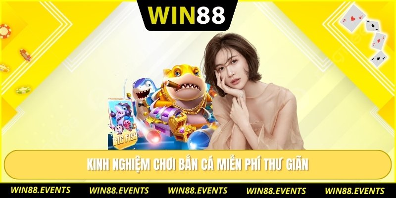 Bắn Cá Miễn Phí Trải Nghiệm Thư Giãn, Giải Trí Mỗi Ngày 3 Kinh nghiệm chơi bắn cá miễn phí thư giãn