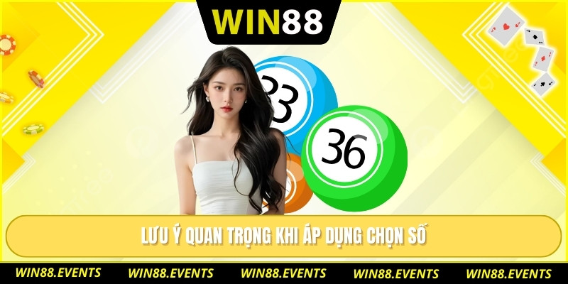 Lưu ý quan trọng khi áp dụng chọn số