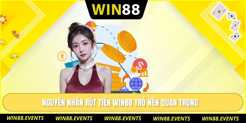 Nguyên nhân rút tiền WIN88 trở nên quan trọng 