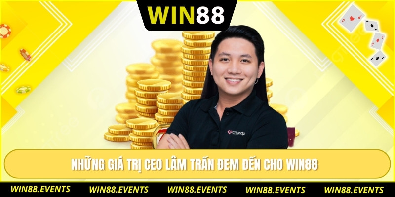 Những giá trị CEO Lâm Trần đem đến cho WIN88