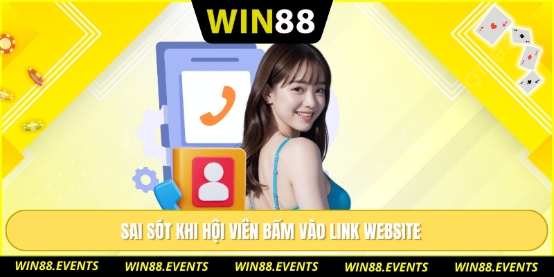 Liên Hệ WIN88 3 Sai sót khi hội viên bấm vào link website