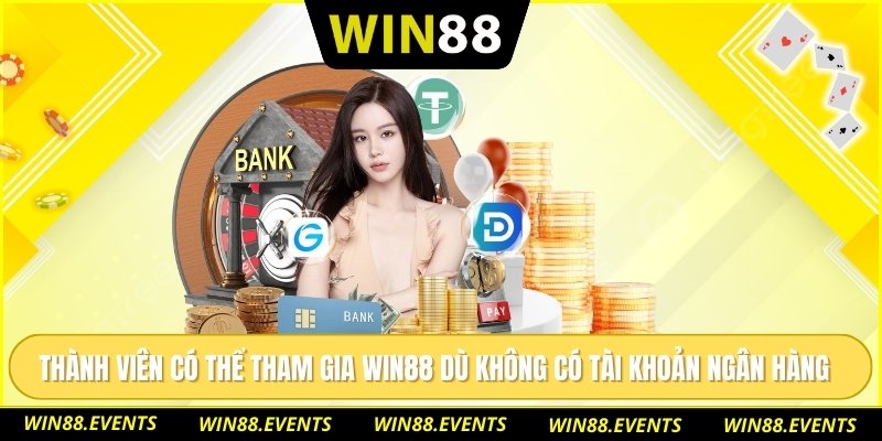 Thành viên có thể tham gia WIN88 dù không có tài khoản ngân hàng