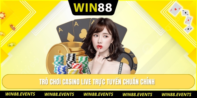 Trò chơi casino live trực tuyến chuẩn chỉnh